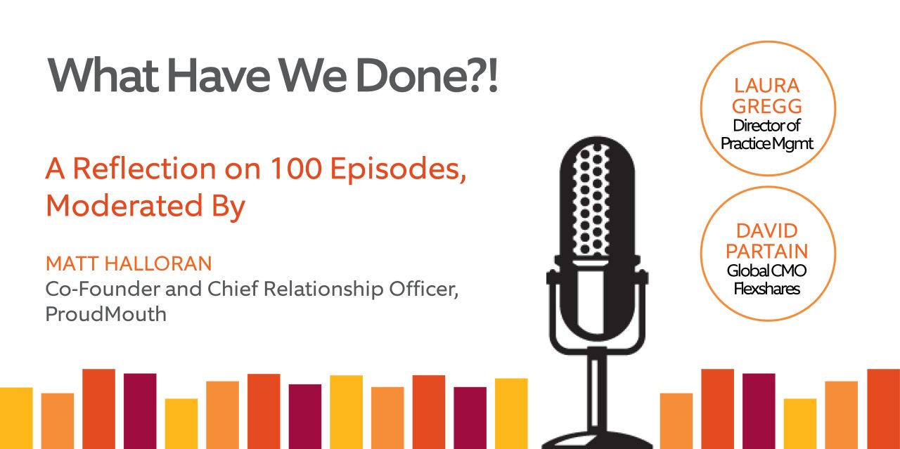 What Have We Done?  A Reflection on 100 Episodes, Moderated by Matt Halloran - Co-Founder and Chief Relationship Officer, ProudMouth.  Image of Flexible Advisor Podcast logo with microphone image.